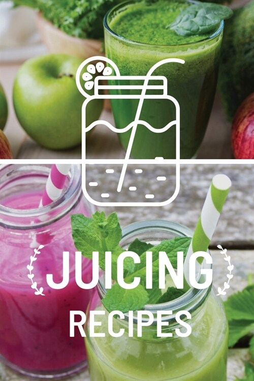 Juicing Recipe Book: Write-In Smoothie and Juice Recipe Book, Cleanse And Detox Log Book, Blank Book For Green Juicing Health And Vitality (Paperback)