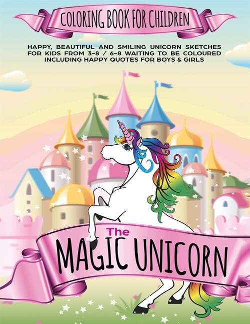 The Magic Unicorn Coloring book for Children: Happy, beautiful and smiling Unicorn Sketches for Kids from 3-8 / 6-8 waiting to be coloured including h (Paperback)