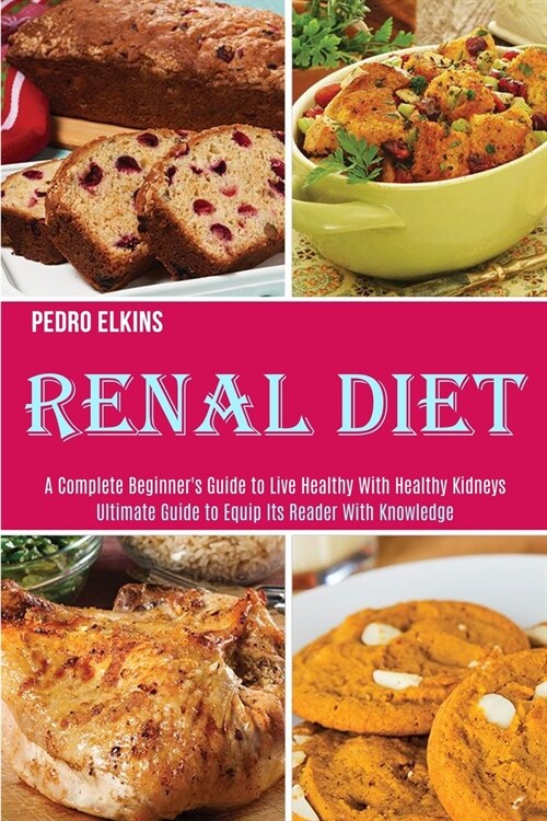 Renal Diet: A Complete Beginners Guide to Live Healthy With Healthy Kidneys (Ultimate Guide to Equip Its Reader With Knowledge) (Paperback)