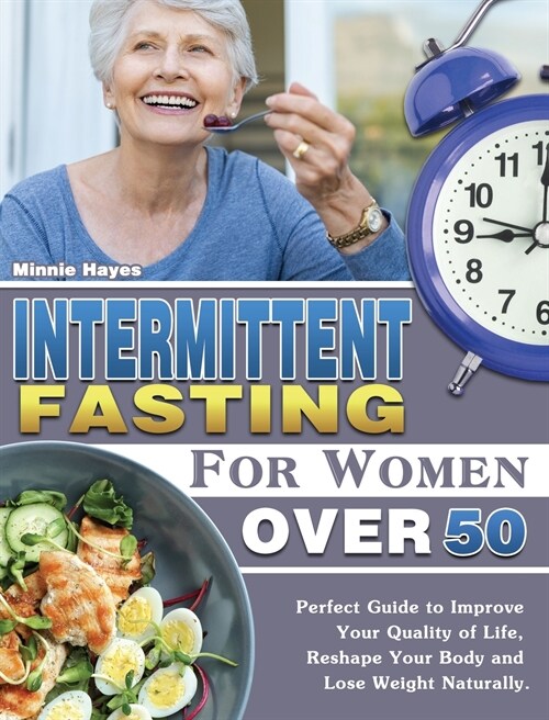 Intermittent Fasting For Women Over 50: Perfect Guide to Improve Your Quality of Life, Reshape Your Body and Lose Weight Naturally. (Hardcover)