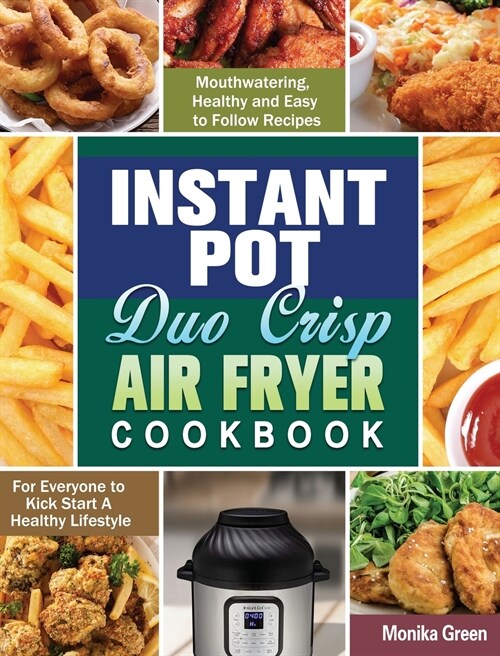 Instant Pot Duo Crisp Air Fryer Cookbook: Mouthwatering, Healthy and Easy to Follow Recipes for Everyone to Kick Start A Healthy Lifestyle (Hardcover)