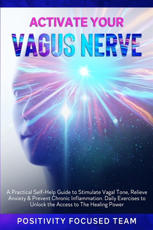 Activate Your Vagus Nerve: A Practical Self-Help Guide to Stimulate Vagal Tone, Relieve Anxiety and Prevent Chronic Inflammation. Daily Exercises (Paperback)