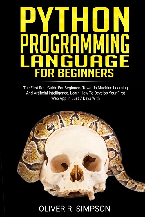 Python Programming Language for Beginners: The First Real Guide For Beginners Towards Machine Learning And Artificial Intelligence. Learn How To Devel (Paperback)