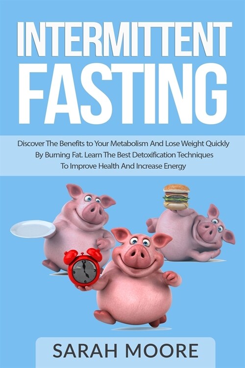 Intermittent Fasting: Discover the Benefits to Your Metabolism and Lose Weight Quickly by Burning Fat; Learn the Best Detoxification Techniq (Paperback)