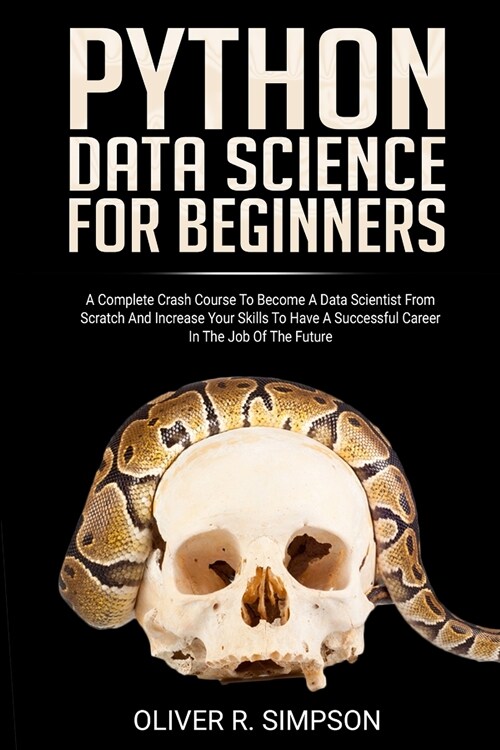 Python Data Science for Beginners: A Complete Crash Course to Become a Data Scientist from Scratch and Increase Your Skills to Have a Successful Caree (Paperback)