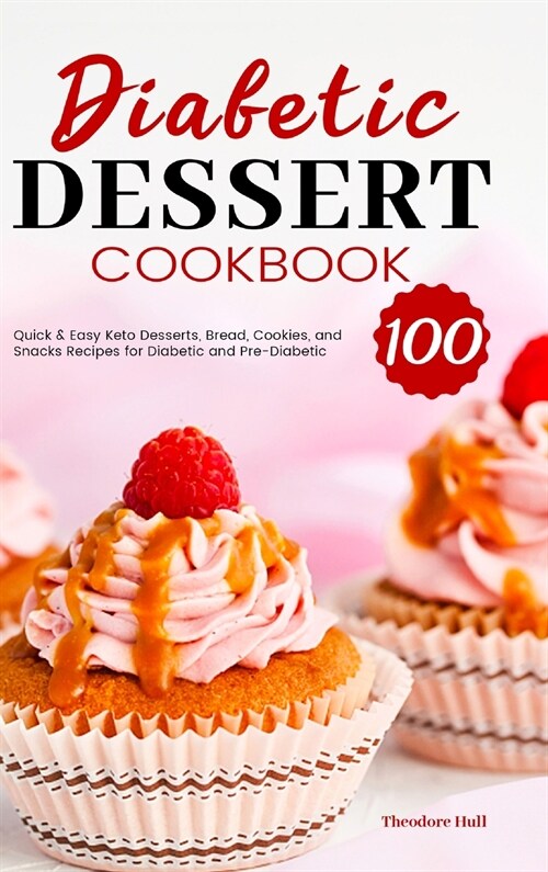 Diabetic Dessert Cookbook: 100 Quick & Easy Keto Desserts, Bread, Cookies, and Snacks Recipes for Diabetic and Pre-Diabetic (Hardcover)