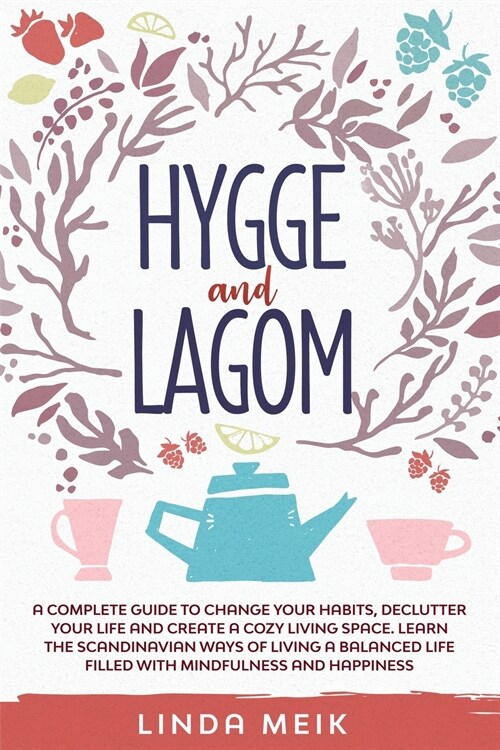 Hygge and Lagom: A Complete Guide to Change Your Habits, Declutter Your Life and Create a Cozy Living Space. Learn the Scandinavian Way (Paperback)