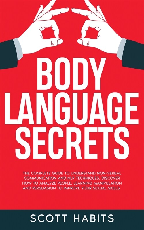 Body Language Secrets: The Complete Guide to Understand Non-Verbal Communication and NLP Techniques. Discover How to Analyze People, Learning (Hardcover)