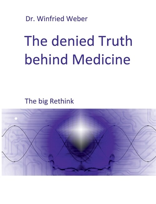 The denied Truth behind Medicine: The big Rethink (Paperback)