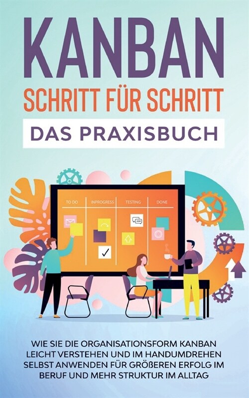 KANBAN Schritt f? Schritt - Das Praxisbuch: Wie Sie die Organisationsform KANBAN leicht verstehen und im Handumdrehen selbst anwenden f? gr秤eren Er (Paperback)