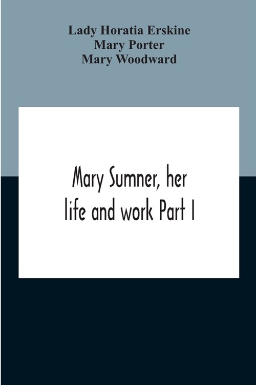 Mary Sumner, Her Life And Work Part I Memoir Of Mrs. Sumner Part Ii.-A Short History Of The Mothers Union Compiled From The Manuscript History Of The (Paperback)