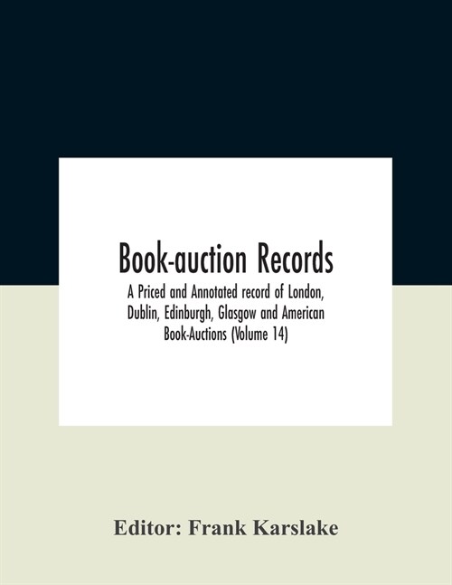 Book-Auction Records; A Priced And Annotated Record Of London, Dublin, Edinburgh, Glasgow And American Book-Auctions (Volume 14) (Paperback)