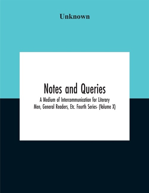 Notes And Queries; A Medium Of Intercommunication For Literary Men, General Readers, Etc. Fourth Series- (Volume X) (Paperback)