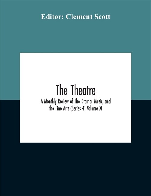 The Theatre; A Monthly Review Of The Drama, Music, And The Fine Arts (Series 4) Volume Xi (Paperback)