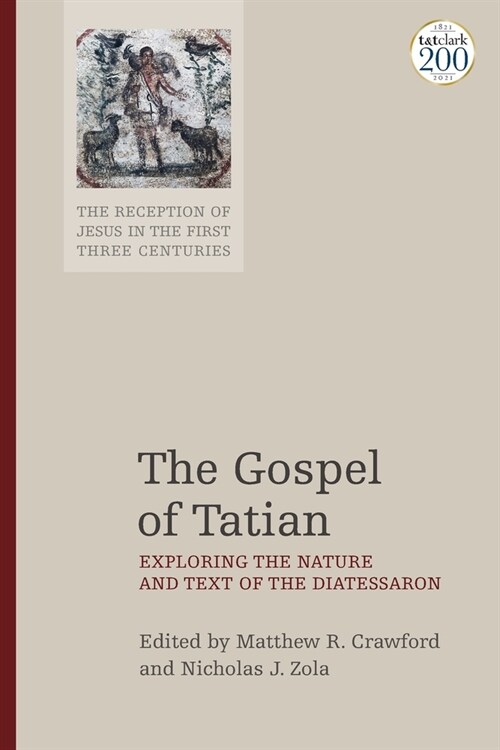 The Gospel of Tatian : Exploring the Nature and Text of the Diatessaron (Paperback)