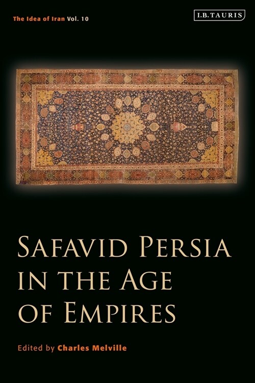 Safavid Persia in the Age of Empires: The Idea of Iran Vol. 10 (Hardcover)