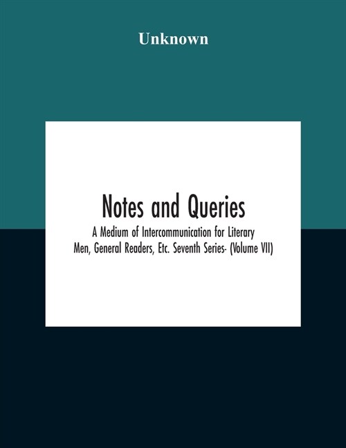 Notes And Queries; A Medium Of Intercommunication For Literary Men, General Readers, Etc. Seventh Series- (Volume Vii) (Paperback)