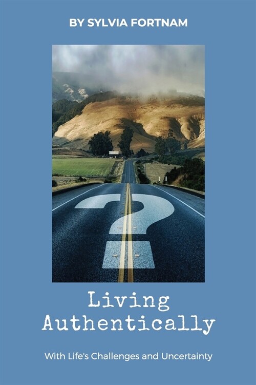 Living Authentically: With Lifes Challenges and Uncertainty (Paperback)