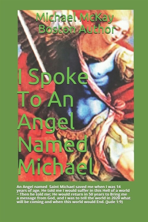 I Spoke To An Angel: An Angel named Saint Michael saved me when I was 14 ears of age. He told me I would suffer in this living Hell of a wo (Paperback)