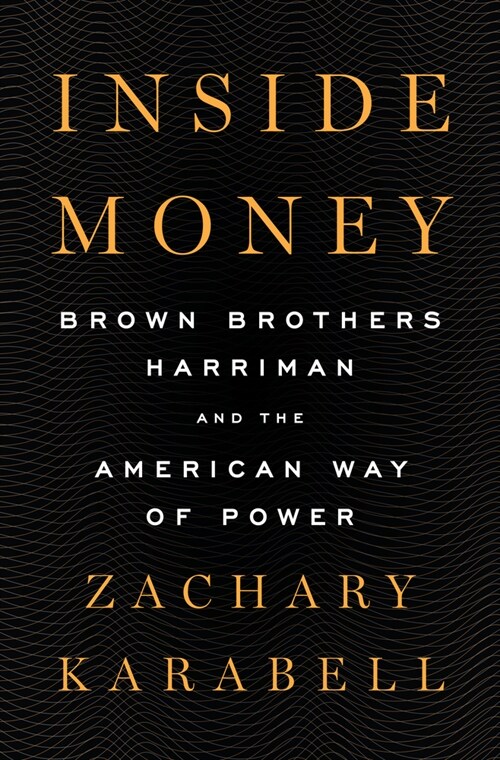 Inside Money: Brown Brothers Harriman and the American Way of Power (Hardcover)