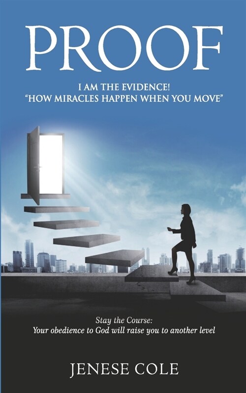 Proof- I AM THE EVIDENCE! How Miracles Happen When You Move.: Stay the Course: Your obedience to God will raise you to another level. (Paperback)