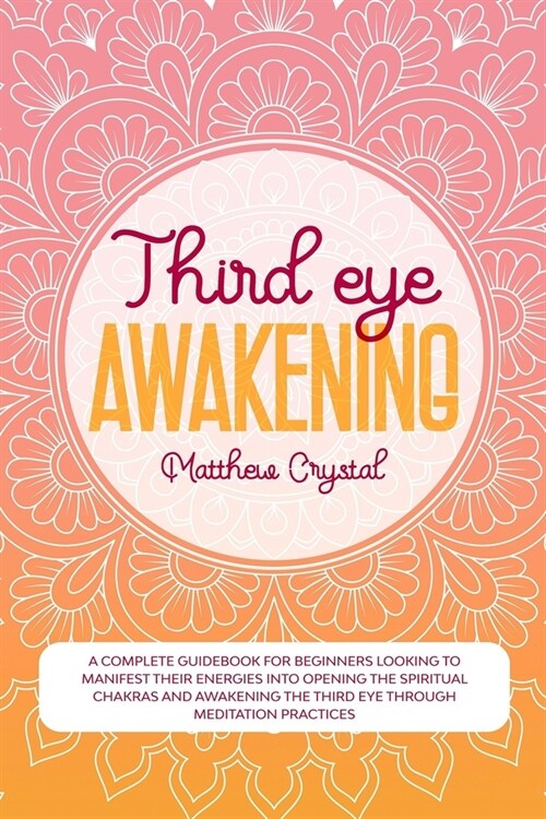 Third Eye Awakening: A complete guidebook for beginners looking to manifest their energies into opening the spiritual chakras and awakening (Paperback)