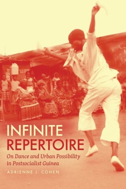 Infinite Repertoire: On Dance and Urban Possibility in Postsocialist Guinea (Hardcover)