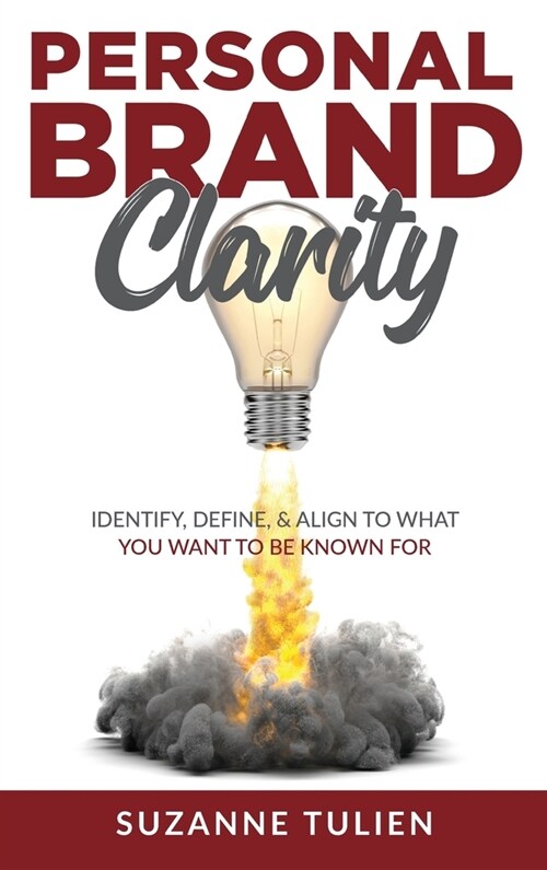 Personal Brand Clarity: Identify, Define, & Align to What You Want to be Known For (Hardcover)