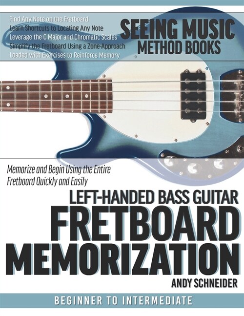 Left-Handed Bass Guitar Fretboard Memorization: Memorize and Begin Using the Entire Fretboard Quickly and Easily (Paperback)