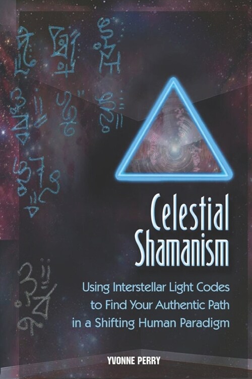 Celestial Shamanism: Using Interstellar Light Codes to Find Your Authentic Path in a Shifting Human Paradigm (Paperback)