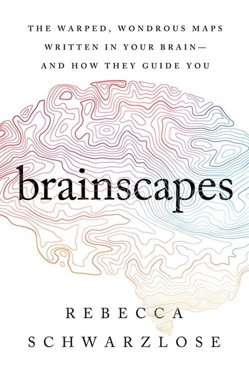 Brainscapes: The Warped, Wondrous Maps Written in Your Brain--And How They Guide You (Hardcover)