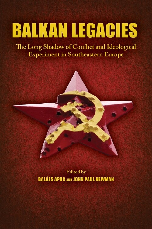Balkan Legacies: The Long Shadow of Conflict and Ideological Experiment in Southeastern Europe (Hardcover)