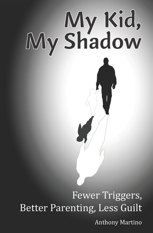 My Kid, My Shadow: Fewer Triggers, Better Parenting, Less Guilt (Paperback)