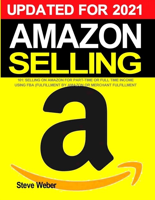 Amazon Selling 101: Selling on Amazon for Part-Time or Full-Time Income using FBA (Fulfillment By Amazon) or Merchant Fulfillment (Paperback)
