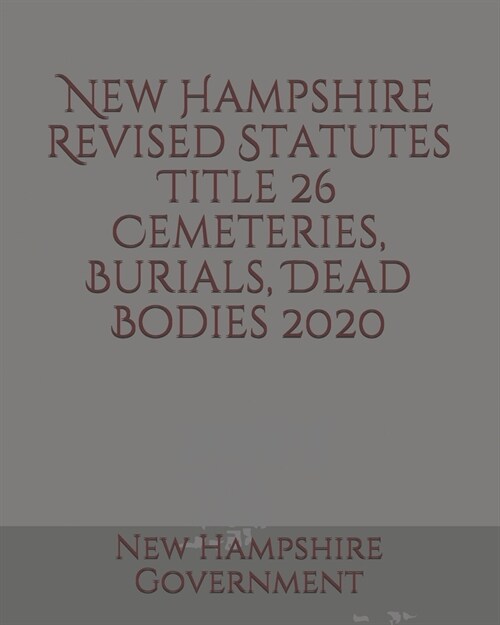 New Hampshire Revised Statutes Title 26 Cemeteries, Burials, Dead Bodies (Paperback)