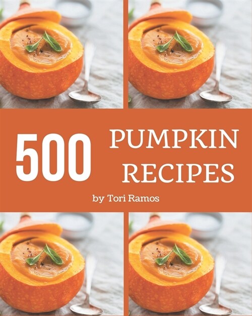 500 Pumpkin Recipes: Save Your Cooking Moments with Pumpkin Cookbook! (Paperback)