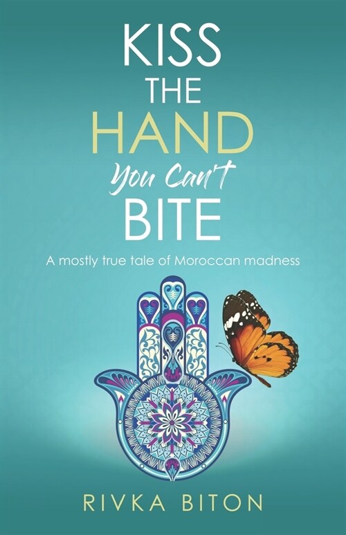 Kiss the Hand You Cant Bite: A mostly true tale of Moroccan madness (Paperback)