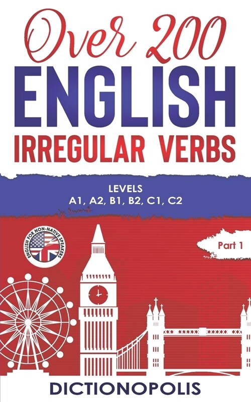 Over 200 English Irregular Verbs: Part 1: Levels A1, A2, B1, B2, C1, C2 (Paperback)
