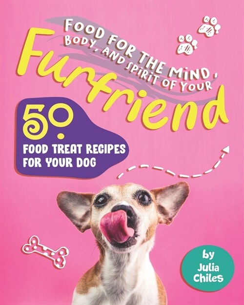 Food for the Mind, Body, and Spirit of Your Furfriend: 50 Food Treat Recipes for Your Dog (Paperback)