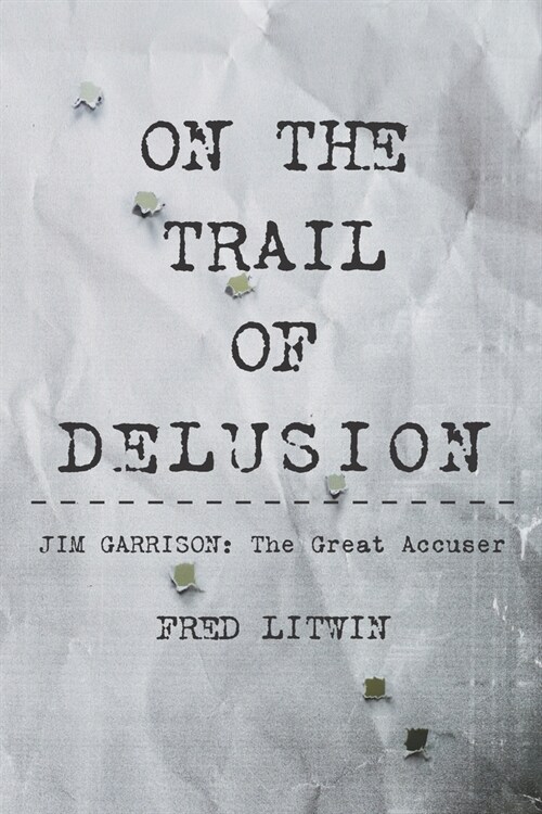 On The Trail of Delusion: Jim Garrison: The Great Accuser (Paperback)