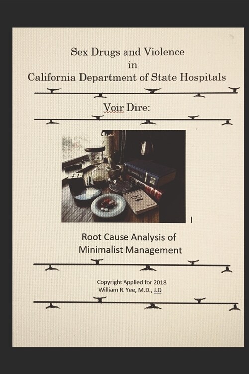 Sex Drugs and Violence in California Department of State Hospitals Voir Dire: Root Cause Analysis of Minimalist Management (Paperback)