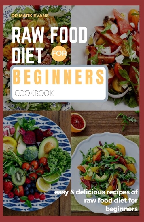 Raw Food Diet for Beginners Cookbook: Easy and delicious recipes of raw food diet for beginners (Paperback)