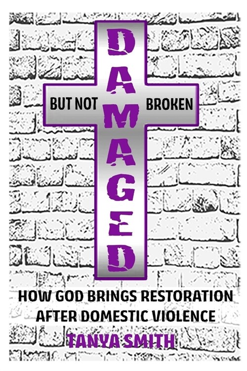 Damaged But Not Broken: How God Brings Restoration After Domestic Violence (Paperback)