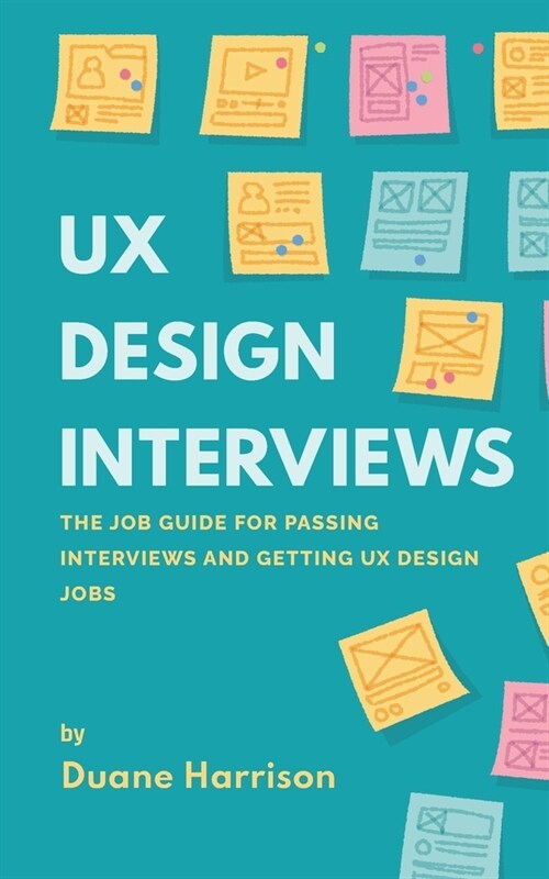 UX Design Interviews: The job guide for passing interviews and getting UX Design jobs. (Paperback)