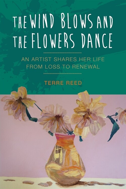 The Wind Blows and the Flowers Dance: An Artist Shares Her Life from Loss to Renewal (Paperback)