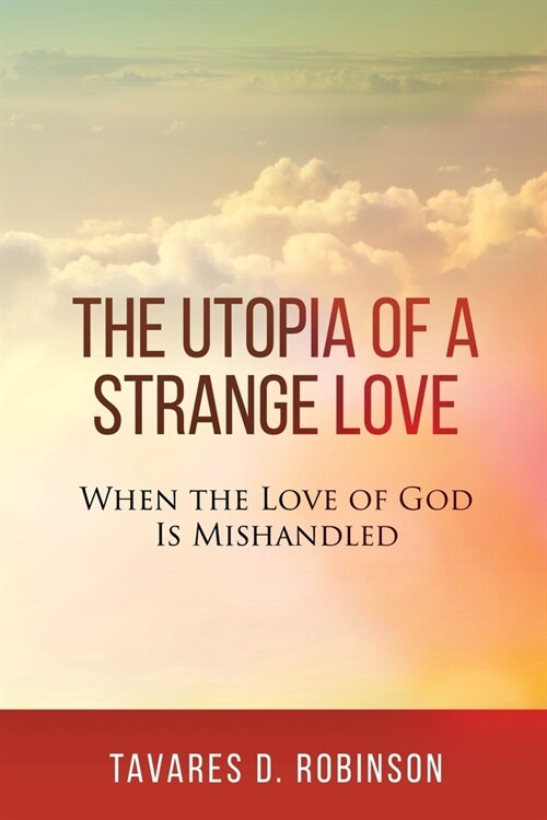 The Utopia of a Strange Love: When the Love of God is Mishandled (Paperback)