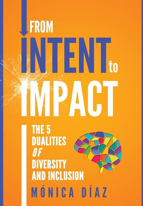 From INTENT to IMPACT: The 5 Dualities of Diversity and Inclusion (Hardcover)