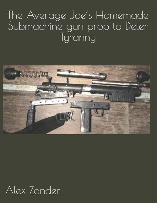 The Average Joes Homemade Submachine gun prop to Deter Tyranny (Paperback)