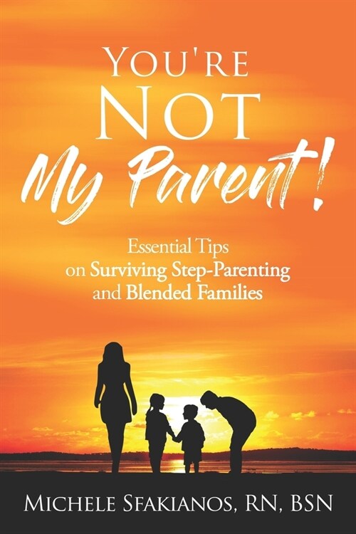Youre Not My Parent!: Essential Tips on Surviving Step-Parenting and Blended Families (Paperback)