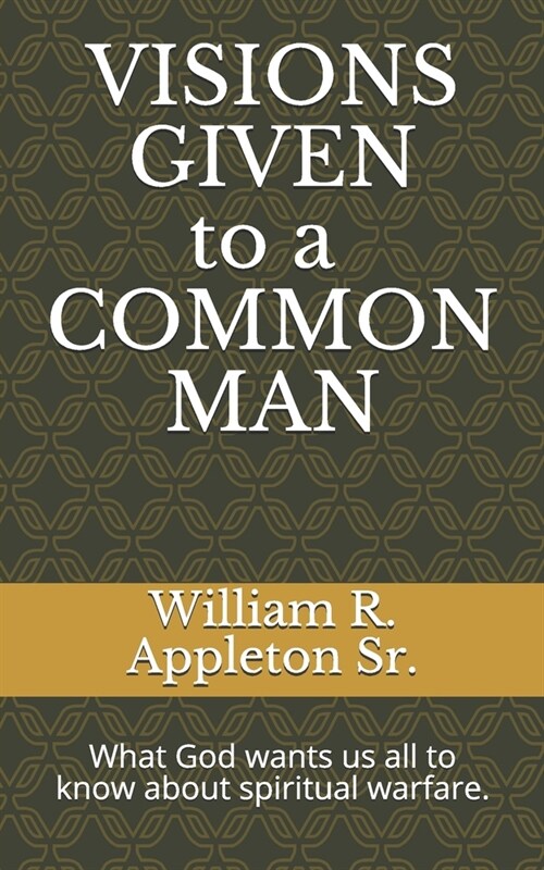 Visions Given to a Common Man: What God wants us all to know about spiritual warfare. (Paperback)